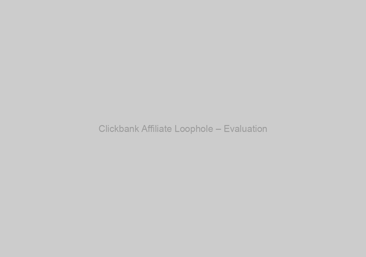 Clickbank Affiliate Loophole – Evaluation